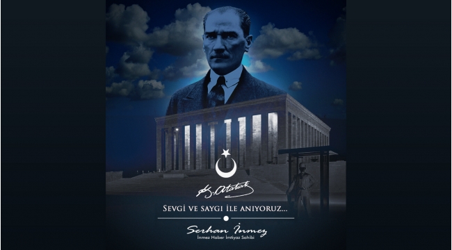 İnmez Haber Serhan İnmez 10 Kasım Atatürk'ü Anma Mesajı