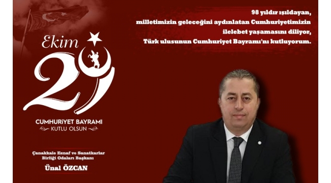 Çanakkale Esnaf ve Sanatkarlar B. Odaları Başkanı Ünal Özcan'ın 29 Ekim Cumhuriyet Bayramı Kutlama Mesajı